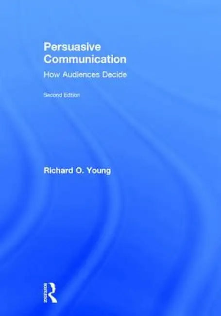 Persuasive Communication: How Audiences Decide by Richard Young