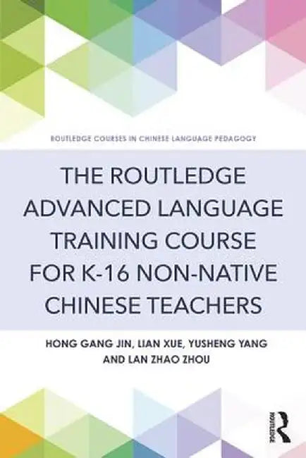 The Routledge Advanced Language Training Course for K-16 Non-Native Chinese Teachers by Hong Gang Jin