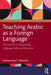 Teaching Arabic as a Foreign Language: Techniques for Developing Language Skills and Grammar by Mohammad T. Alhawary