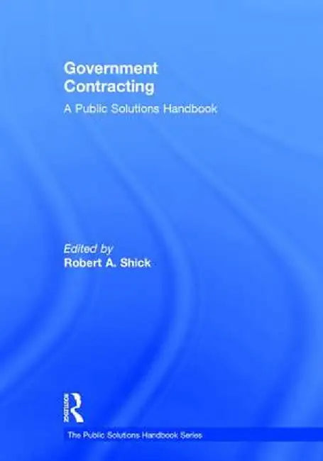 Government Contracting: A Public Solutions Handbook by Robert Shick