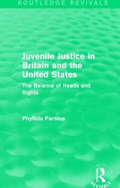 Juvenile Justice in Britain and the United States: The Balance of Needs and Rights by Phyllida Parsloe