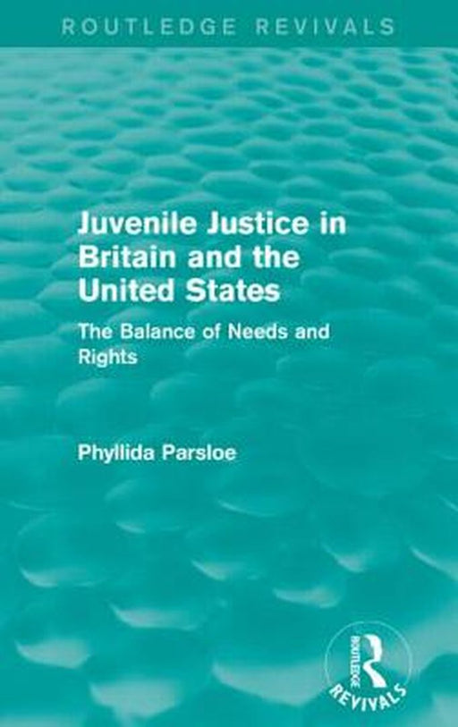 Juvenile Justice in Britain and the United States: The Balance of Needs and Rights by Phyllida Parsloe