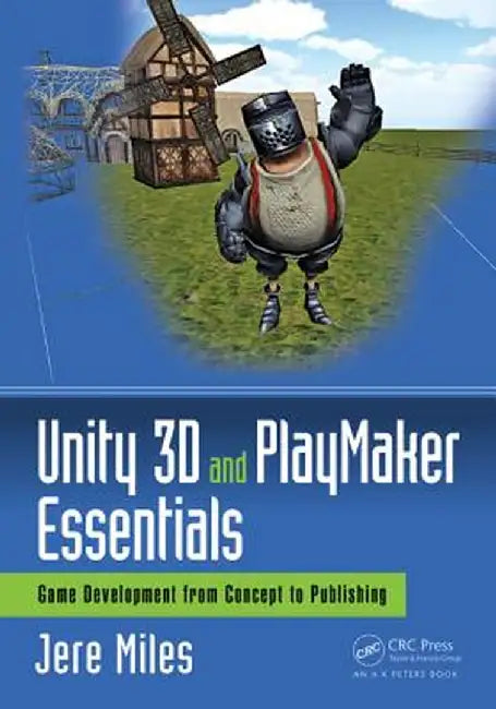 Unity 3D and Playmaker Essentials: Game Development from Concept to Publishing by Jere Miles