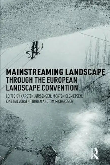 Mainstreaming Landscape Through the European Landscape Convention by Karsten Jorgensen