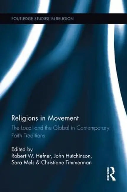 Religions in Movement: The Local and the Global in Contemporary Faith Traditions by Robert Hefner