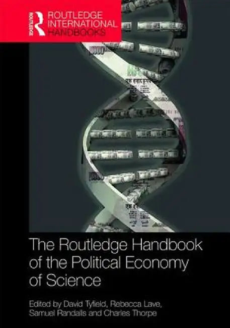 The Routledge Handbook of the Political Economy of Science by Rebecca Lave, Samuel Randalls, Charles Thorpe