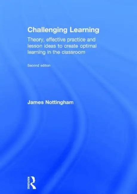 Challenging Learning: Theory, effective practice and lesson ideas to create optimal learning in the classroom by James Nottingham