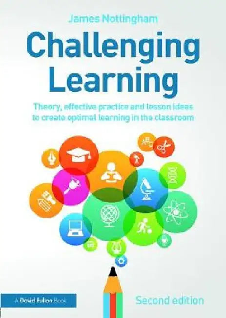 Challenging Learning: Theory, Effective Practice and Lesson Ideas to Create Optimal Learning in the Classroom by James Nottingham