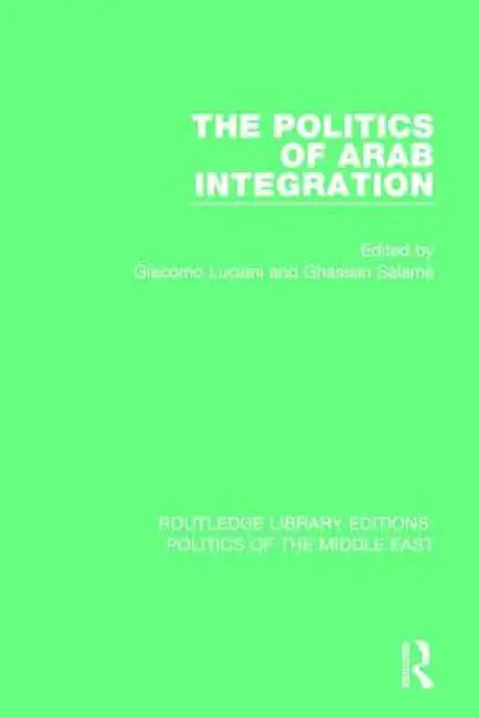 The Politics of Arab Integration by Giacomo Luciani