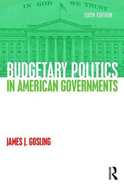 Budgetary Politics in American Governments by James J. Gosling