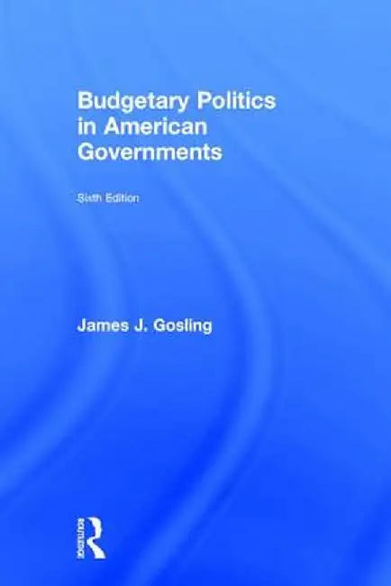 Budgetary Politics in American Governments by James J. Gosling