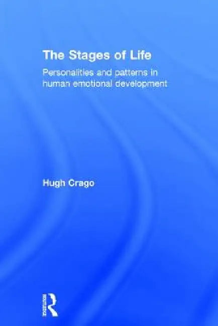 The Stages of Life: Personalities and Patterns in Human Emotional Development by Hugh Crago