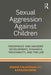 Sexual Aggression Against Children: Pedophiles' and Abusers' Development, Dynamics, Treatability, and the Law by Jerome Blackman
