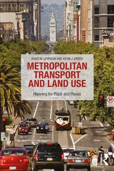 Metropolitan Transport and Land Use: Planning for Place and Plexus by David M Levinson