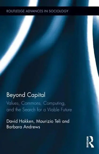 Beyond Capital: Values, Commons, Computing, and the Search for a Viable Future by David Hakken