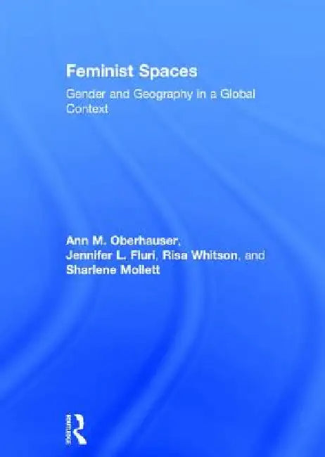 Feminist Spaces: Gender and Geography in a Global Context by Ann Oberhauser