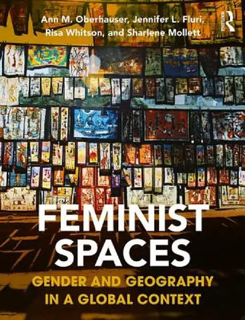 Feminist Spaces: Gender and Geography in a Global Context by Ann Oberhauser