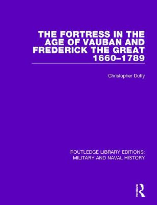 The Fortress in the Age of Vauban and Frederick the Great 1660-1789 by Christopher Duffy