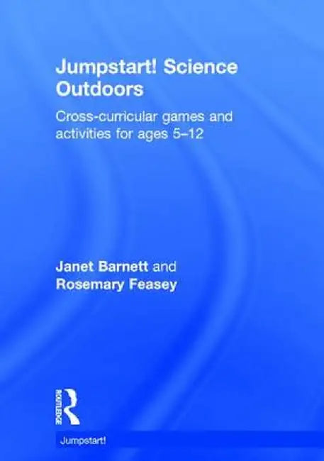 Jumpstart! Science Outdoors: Cross-Curricular Games and Activities for Ages 5-12 by Janet Barnett
