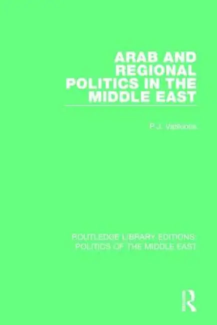 Arab and Regional Politics in the Middle East by P.J. Vatikiotis