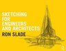 Sketching for Engineers and Architects by Ron Slade
