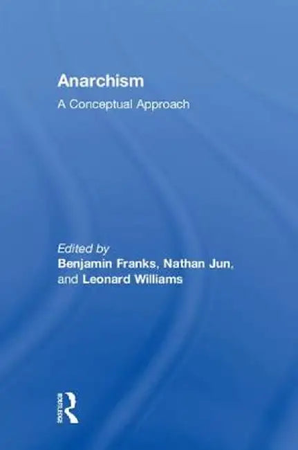 Anarchism: A Conceptual Approach by Benjamin Franks