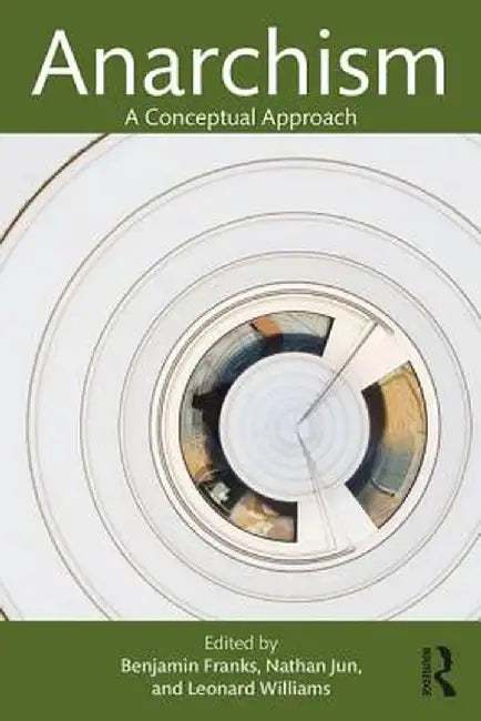 Anarchism: A Conceptual Approach by Benjamin Franks, Nathan Jun, Leonard Williams