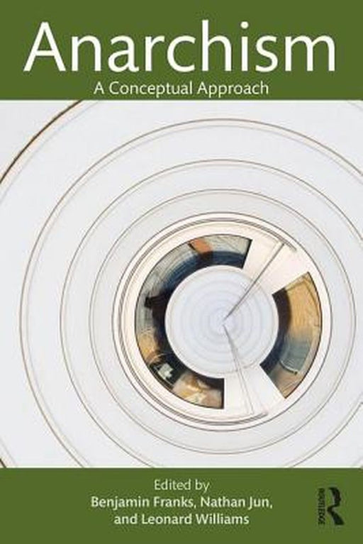 Anarchism: A Conceptual Approach by Benjamin Franks, Nathan Jun, Leonard Williams