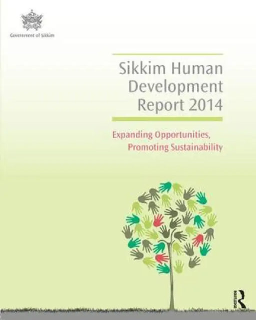 Sikkim Human Development Report 2014: Expanding Opportunities, Promoting Sustainability by Sikkim Human Development 