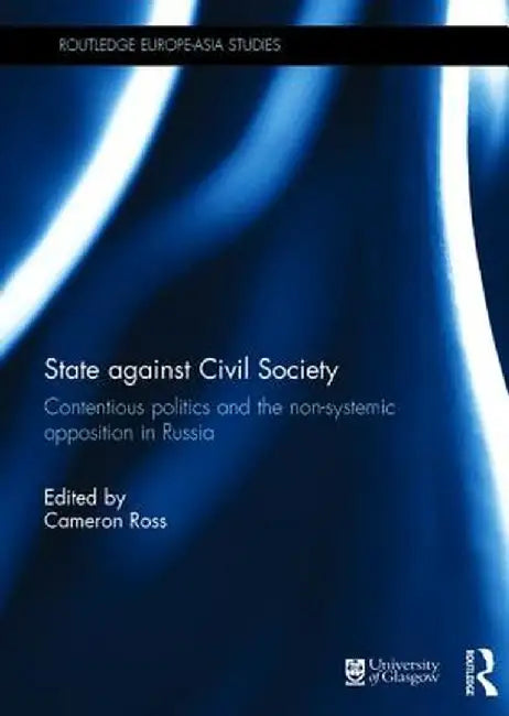 State Against Civil Society: Contentious Politics and the Non-Systemic Opposition in Russia by Cameron Ross