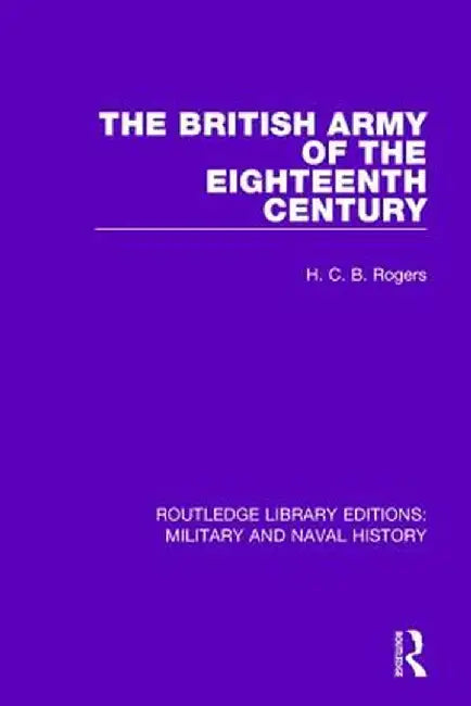 The British Army of the Eighteenth Century by H. C. B. Rogers