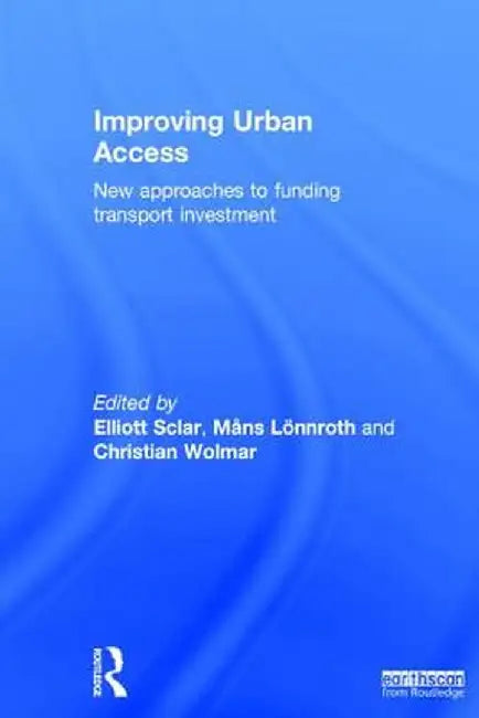 Improving Urban Access: New Approaches to Funding Transport Investment by Elliott Sclar