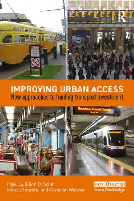 Improving Urban Access: New Approaches to Funding Transport Investment by Elliott Sclar, Måns Lönnroth, Christian Wolmar