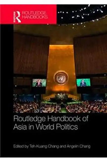Routledge Handbook of Asia in World Politics by Angelin Chang