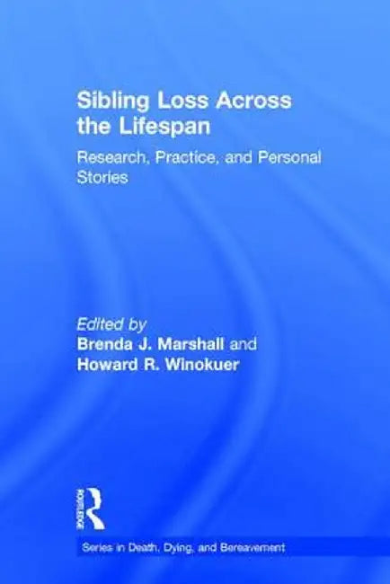 Sibling Loss Across the Lifespan: Research, Practice, and Personal Stories by Brenda J. Marshall