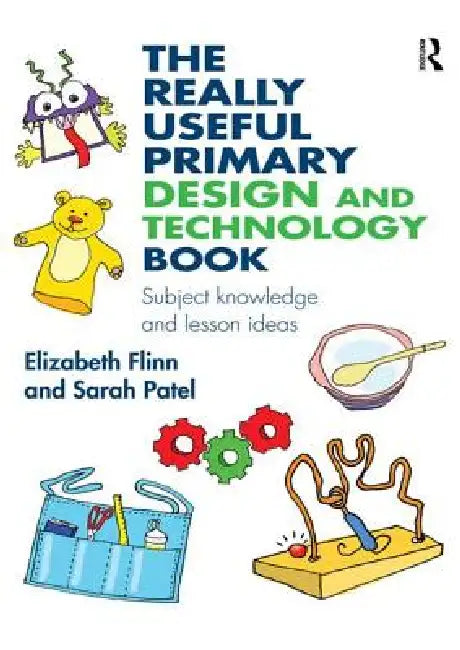 The Really Useful Primary Design and Technology Book: Subject Knowledge and Lesson Ideas by Elizabeth Flinn