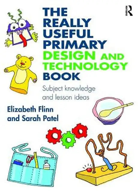 The Really Useful Primary Design and Technology Book: Subject Knowledge and Lesson Ideas by Elizabeth Flinn