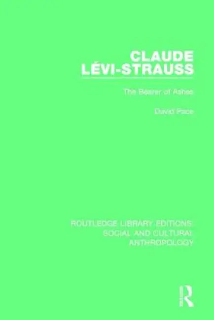 Claude Levi-Strauss: The Bearer of Ashes by David Pace