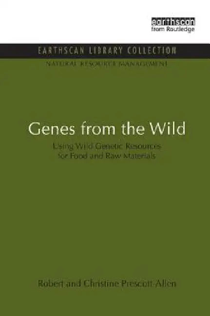 Genes from the Wild: Using Wild Genetic Resources for Food and Raw Materials by Robert Prescott-Allen