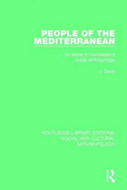 People of the Mediterranean: An Essay in Comparative Social Anthropology by J. Davis
