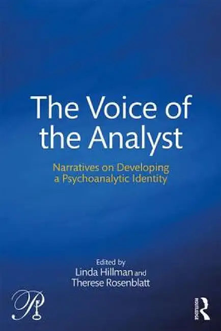 The Voice of the Analyst: Narratives on Developing a Psychoanalytic Identity by Linda Hillman