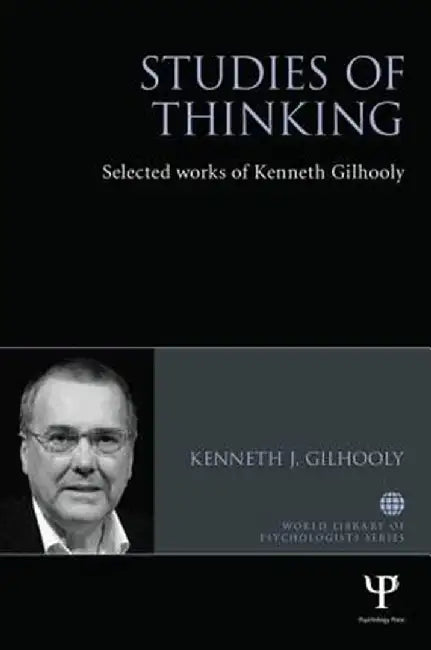 Studies of Thinking: Selected works of Kenneth Gilhooly by Kenneth J. Gilhooly