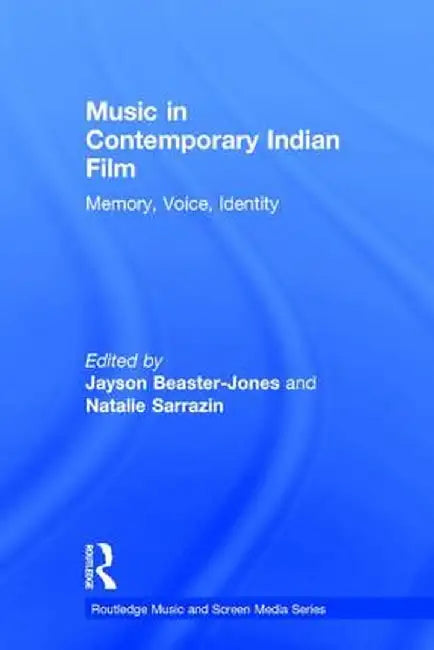 Music in Contemporary Indian Film: Memory, Voice, Identity by Jayson Beaster-Jones