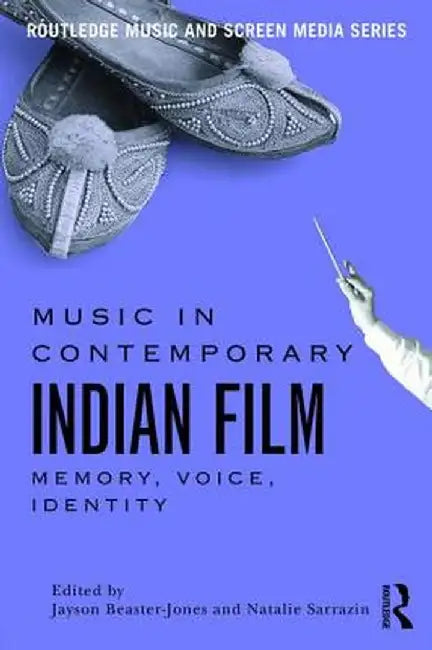 Music in Contemporary Indian Film: Memory, Voice, Identity by Jayson Beaster-Jones