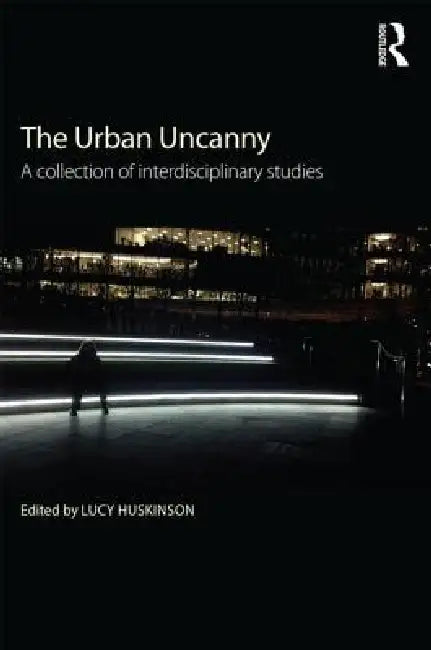 The Urban Uncanny: A Collection of Interdisciplinary Studies by Lucy Huskinson