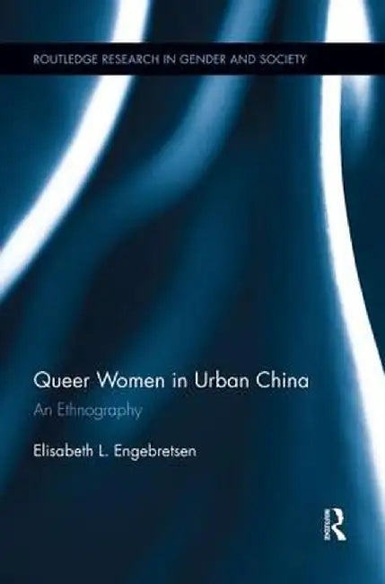 Queer Women in Urban China: An Ethnography by Elisabeth L. Engebretsen