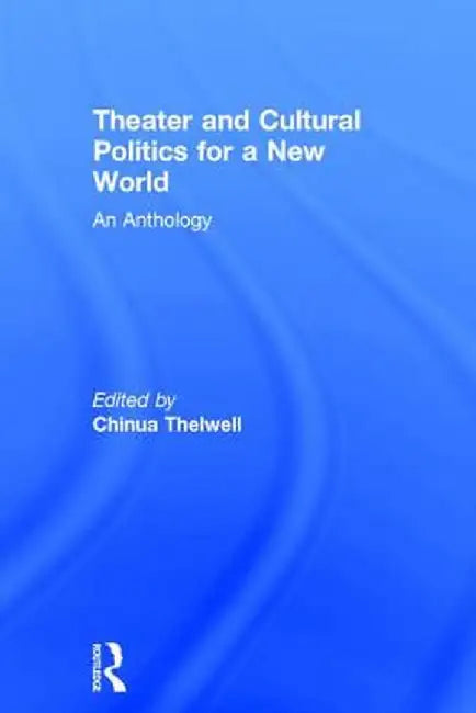 Theater and Cultural Politics for a New World: An Anthology by Chinua Thelwell