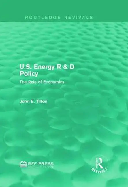 U.S. Energy R & D Policy: The Role of Economics by John E. Tilton