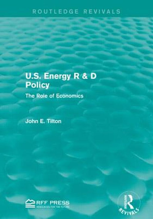 U.S. Energy R & D Policy: The Role of Economics by John E. Tilton