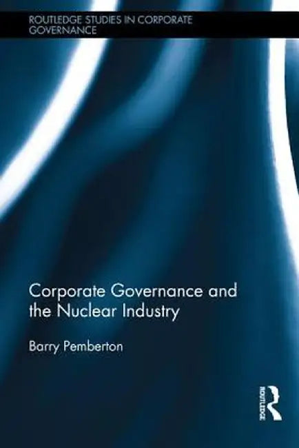 Corporate Governance and the Nuclear Industry by Barry Pemberton